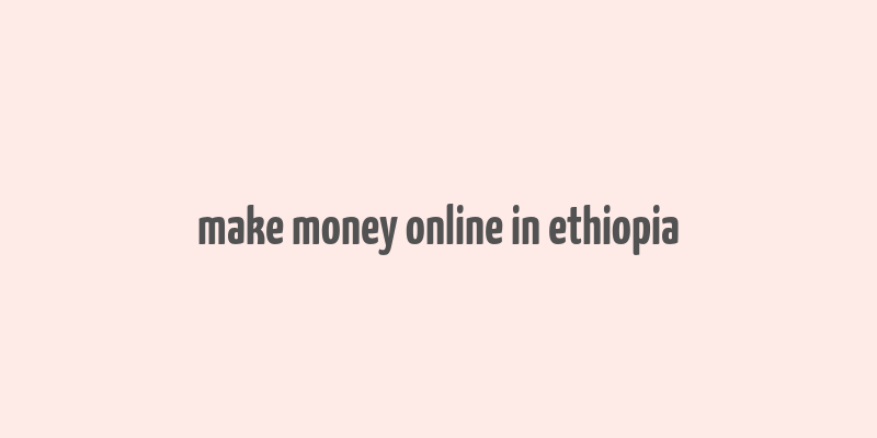 make money online in ethiopia