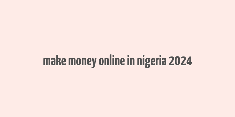 make money online in nigeria 2024