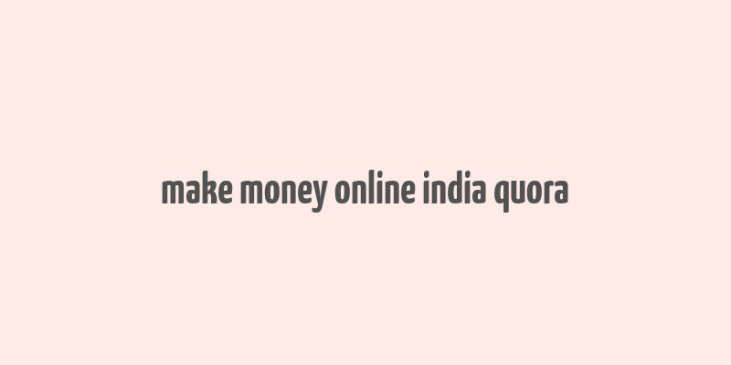 make money online india quora