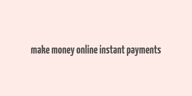 make money online instant payments