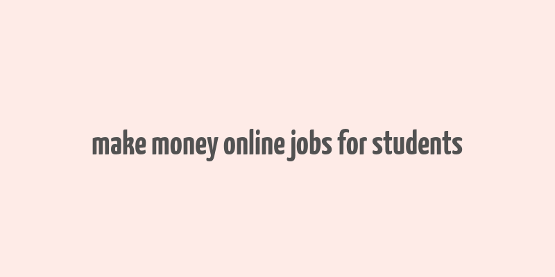 make money online jobs for students