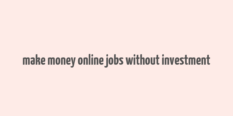 make money online jobs without investment