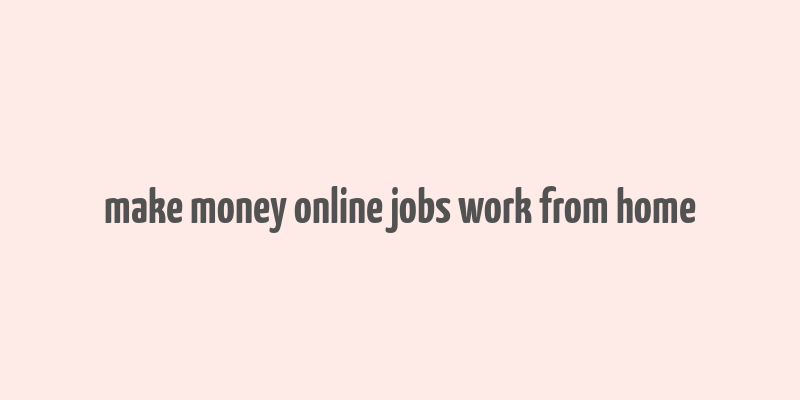 make money online jobs work from home