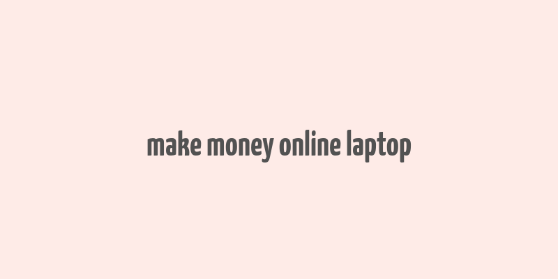 make money online laptop