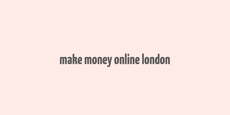 make money online london