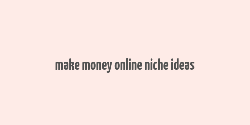 make money online niche ideas