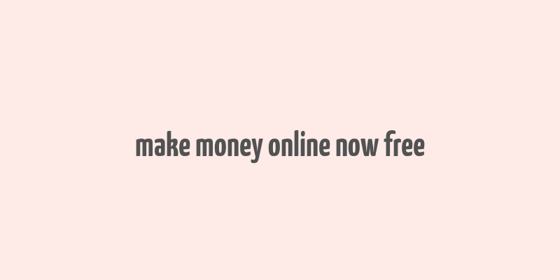 make money online now free