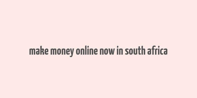 make money online now in south africa