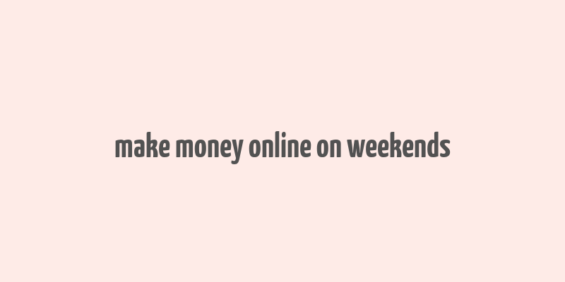 make money online on weekends