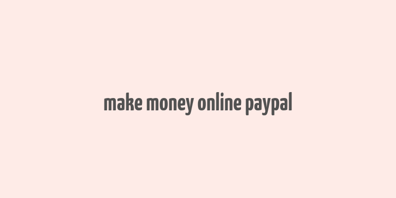 make money online paypal