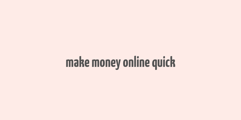 make money online quick