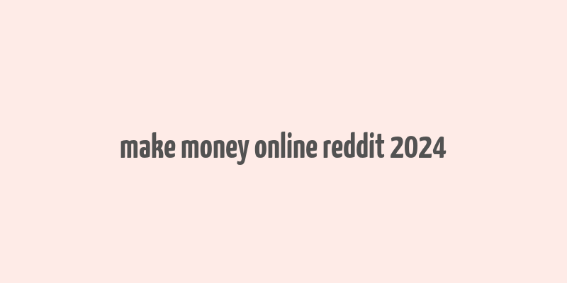 make money online reddit 2024