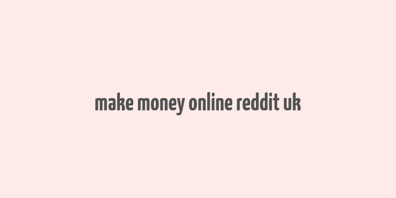 make money online reddit uk