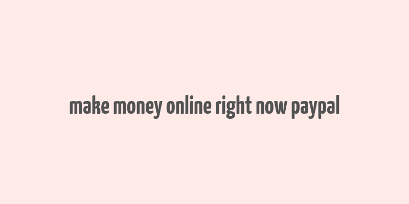 make money online right now paypal