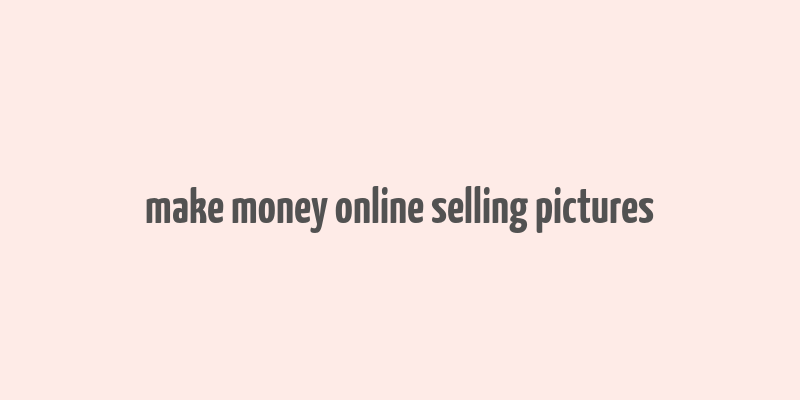 make money online selling pictures