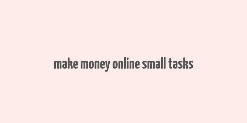 make money online small tasks