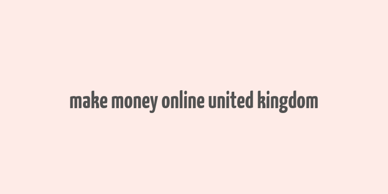 make money online united kingdom