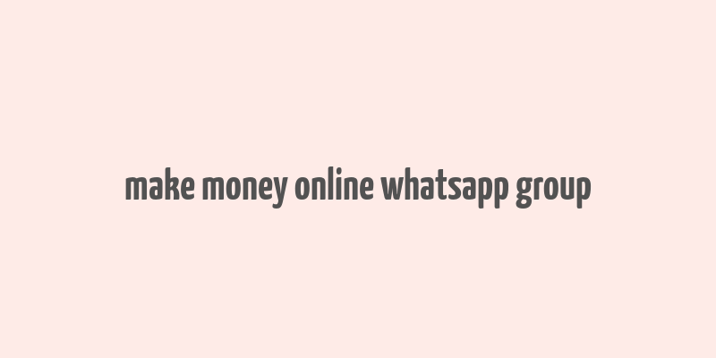 make money online whatsapp group