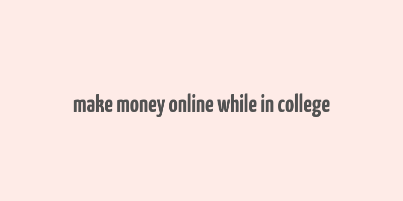 make money online while in college