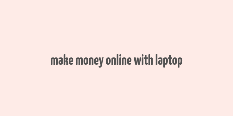 make money online with laptop