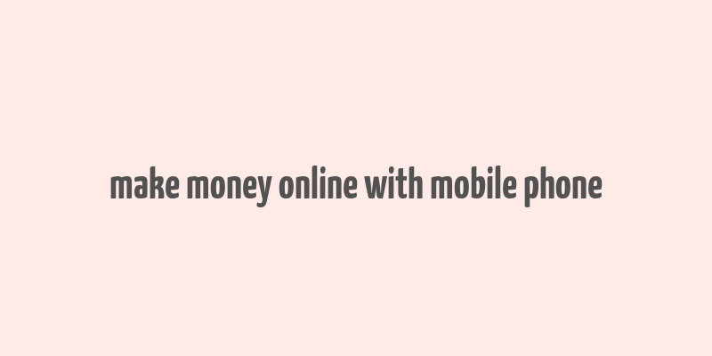 make money online with mobile phone