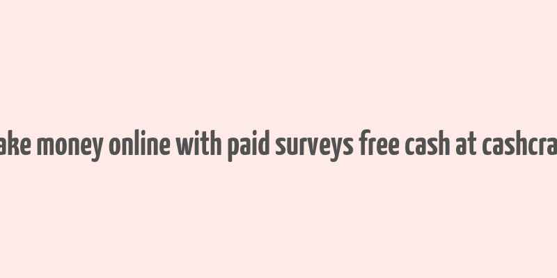 make money online with paid surveys free cash at cashcrate