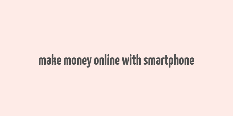 make money online with smartphone