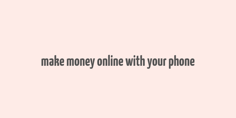 make money online with your phone