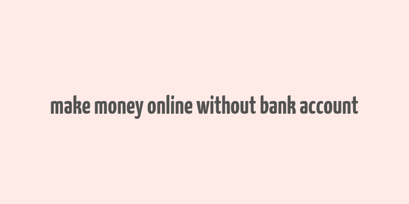 make money online without bank account