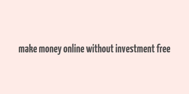 make money online without investment free