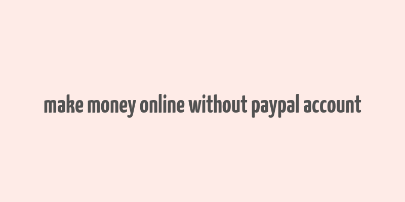 make money online without paypal account