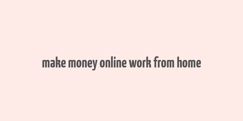 make money online work from home