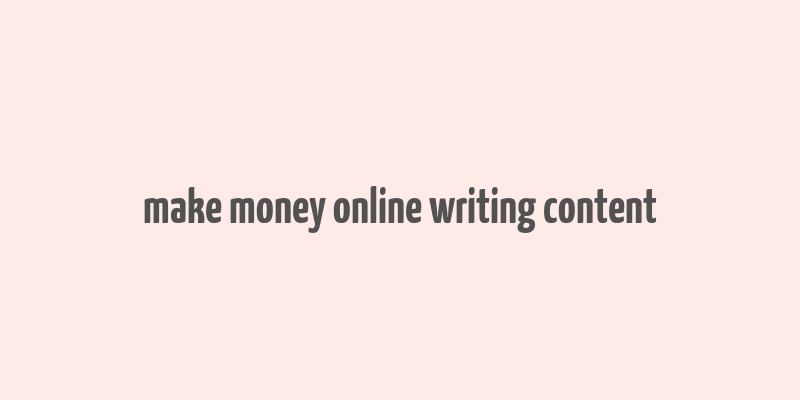 make money online writing content