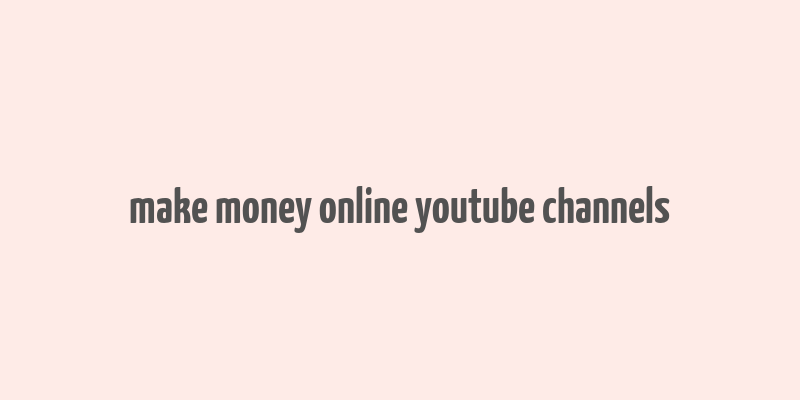 make money online youtube channels