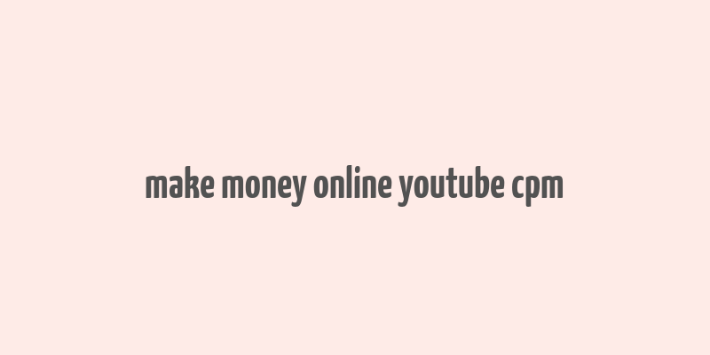 make money online youtube cpm