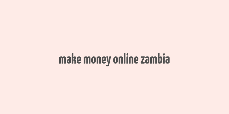 make money online zambia