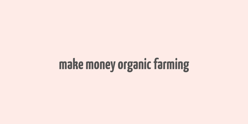 make money organic farming