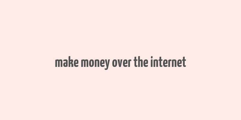 make money over the internet