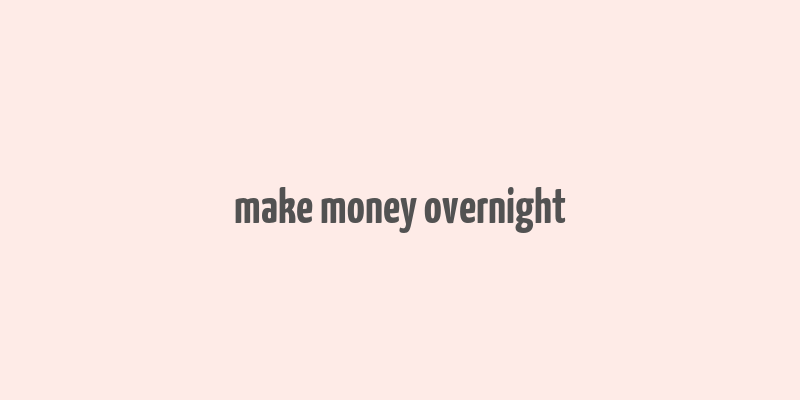 make money overnight