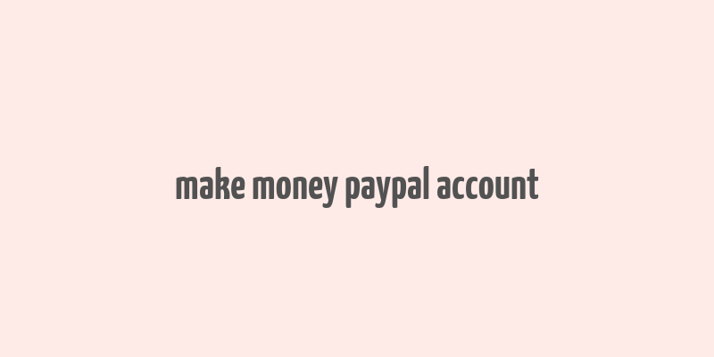 make money paypal account