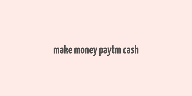 make money paytm cash