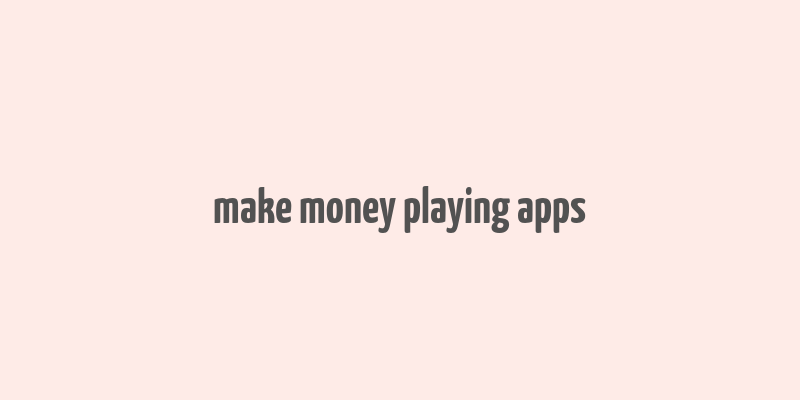 make money playing apps