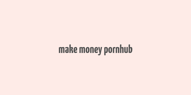 make money pornhub