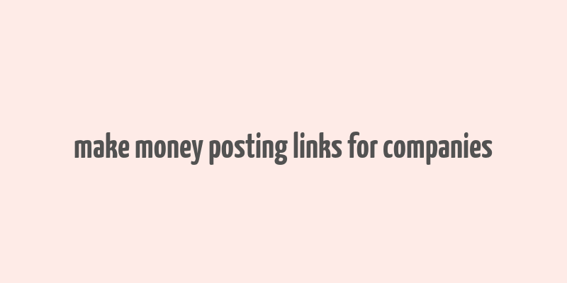 make money posting links for companies