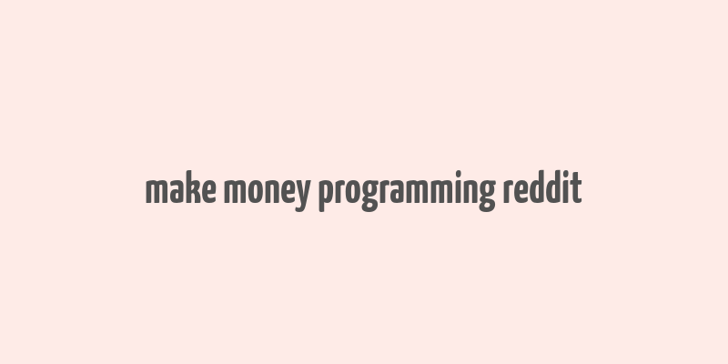 make money programming reddit