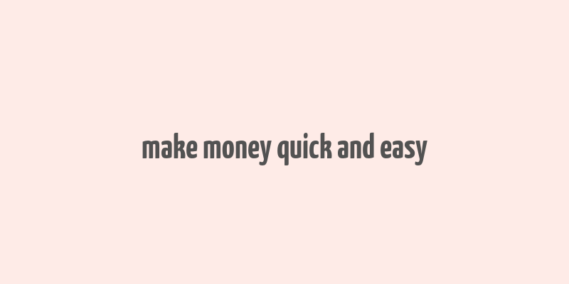 make money quick and easy