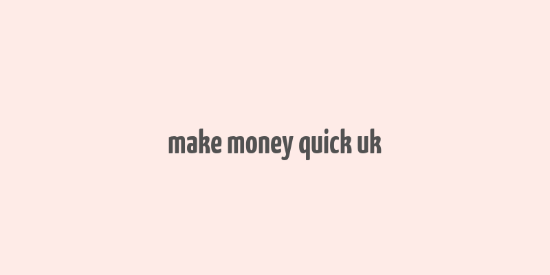 make money quick uk