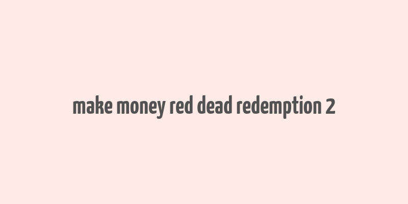 make money red dead redemption 2