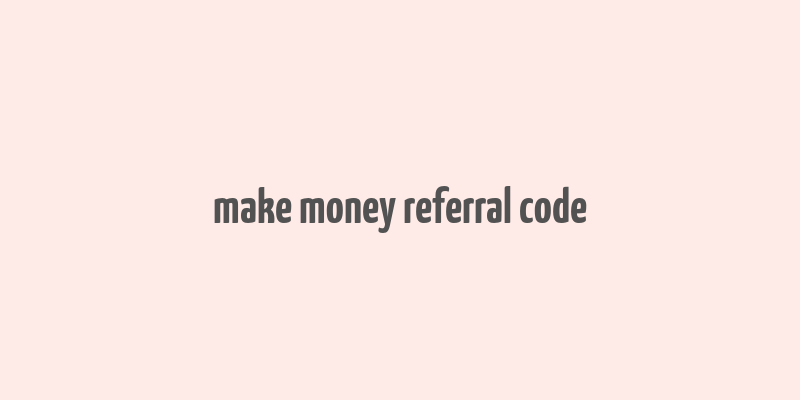 make money referral code