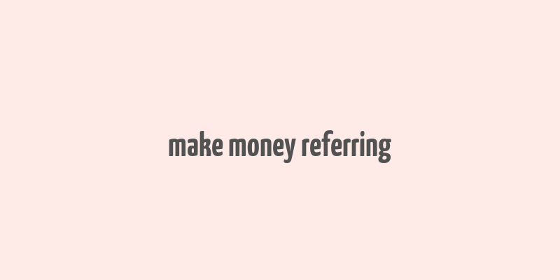 make money referring